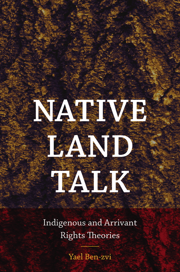 Native Land Talk : Indigenous and Arrivant Rights Theories - Ben Zvi Yael 