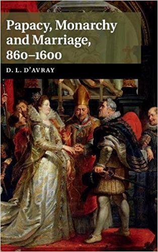 Papacy, Monarchy and Marriage 860 - 1600 - D. L. D'Avray 