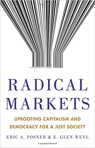 Radical markets: uprooting capitalism and democracy for a just society