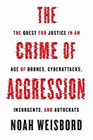 The crime of aggression : the quest for justice in an age of drones, cyberattacks, insurgents